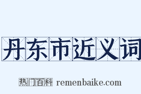 丹东市近义词是什么意思的图片